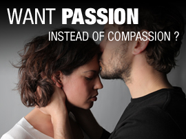 Want passion instead of compassion