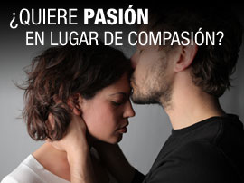Want passion instead of compassion